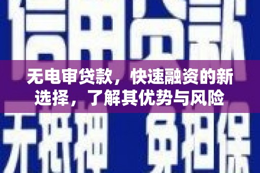 歙县无电审贷款，快速融资的新选择，了解其优势与风险