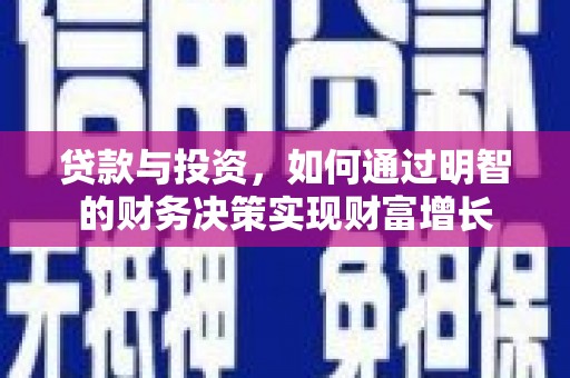 崇安贷款与投资，如何通过明智的财务决策实现财富增长