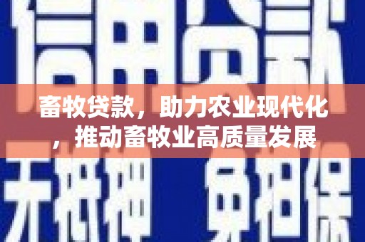 玛曲畜牧贷款，助力农业现代化，推动畜牧业高质量发展