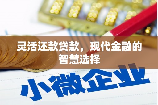鸡冠灵活还款贷款，现代金融的智慧选择