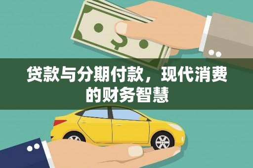 七里河贷款与分期付款，现代消费的财务智慧