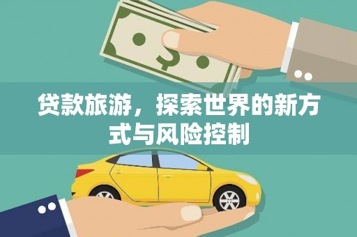 蓬江贷款旅游，探索世界的新方式与风险控制