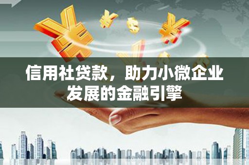 班玛信用社贷款，助力小微企业发展的金融引擎