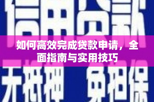 太保如何高效完成贷款申请，全面指南与实用技巧