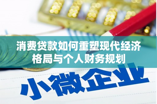 庐阳消费贷款如何重塑现代经济格局与个人财务规划
