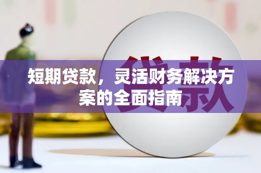 梨树县短期贷款，灵活财务解决方案的全面指南