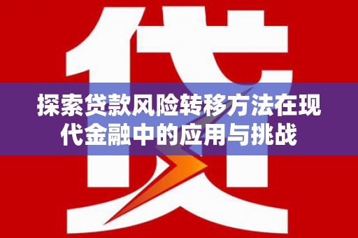 双桥探索贷款风险转移方法在现代金融中的应用与挑战