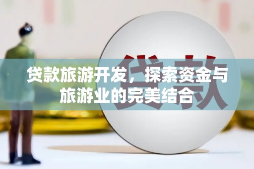 绥德贷款旅游开发，探索资金与旅游业的完美结合