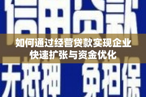 晋中如何通过经营贷款实现企业快速扩张与资金优化