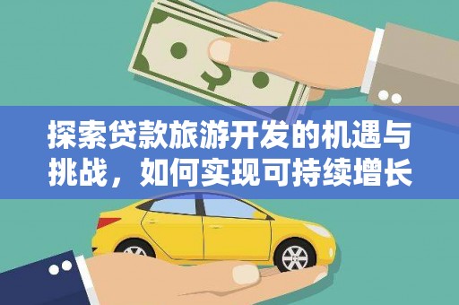 巴塘探索贷款旅游开发的机遇与挑战，如何实现可持续增长