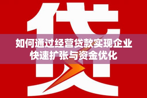 兴山如何通过经营贷款实现企业快速扩张与资金优化