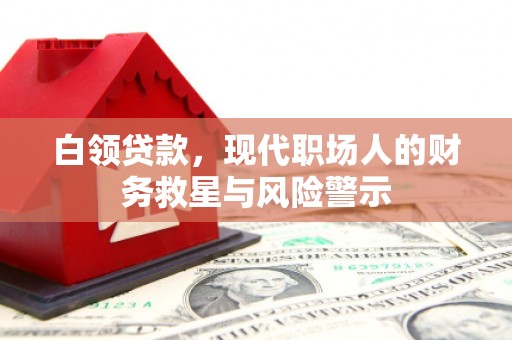 后里白领贷款，现代职场人的财务救星与风险警示