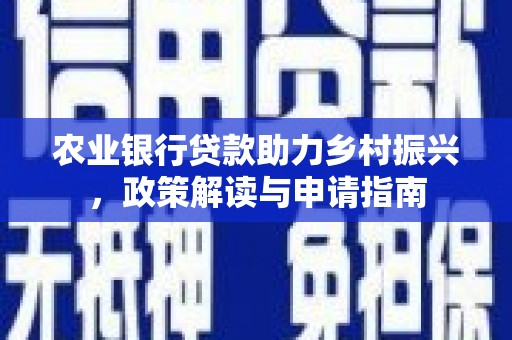 沙湾农业银行贷款助力乡村振兴，政策解读与申请指南