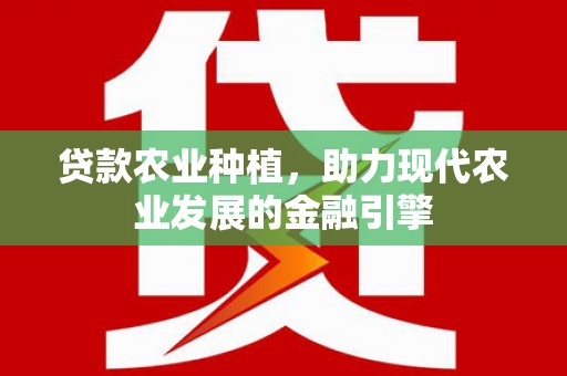 大丰贷款农业种植，助力现代农业发展的金融引擎
