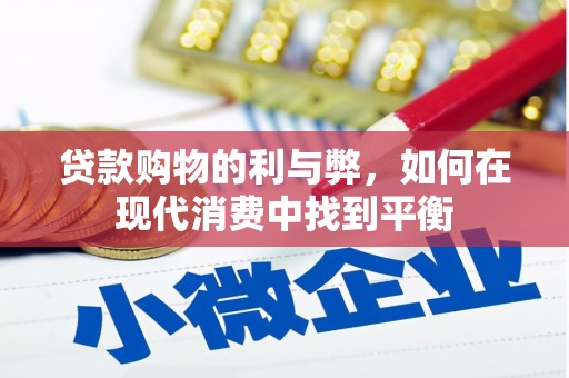 漳平贷款购物的利与弊，如何在现代消费中找到平衡