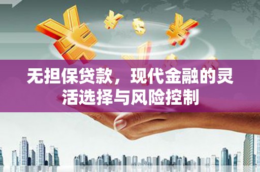 安阳无担保贷款，现代金融的灵活选择与风险控制