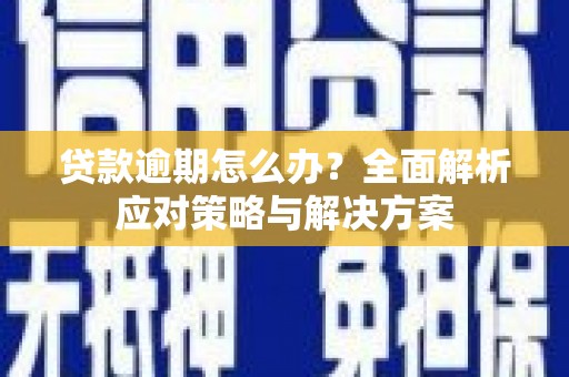 通州贷款逾期怎么办？全面解析应对策略与解决方案