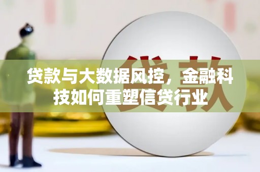 万丹贷款与大数据风控，金融科技如何重塑信贷行业