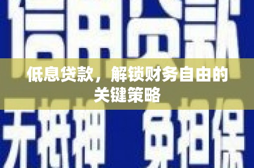 白山低息贷款，解锁财务自由的关键策略