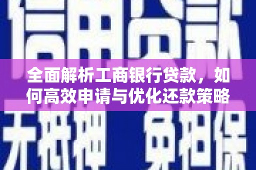 浈江全面解析工商银行贷款，如何高效申请与优化还款策略