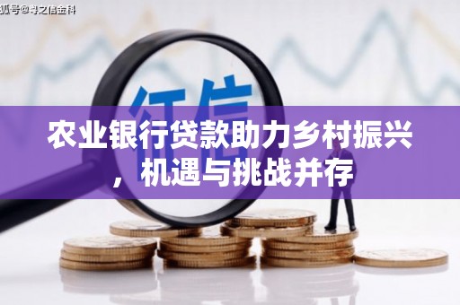 台州农业银行贷款助力乡村振兴，机遇与挑战并存