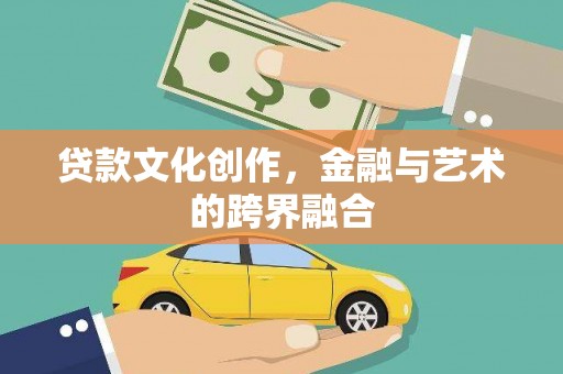 草屯贷款文化创作，金融与艺术的跨界融合