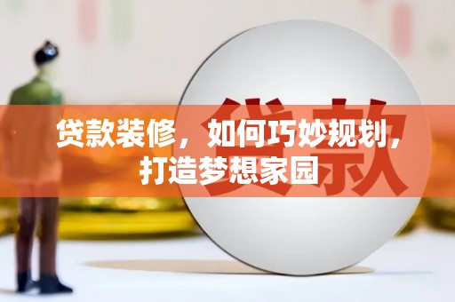 叶城贷款装修，如何巧妙规划，打造梦想家园
