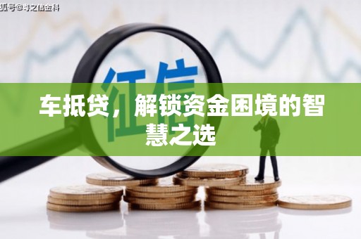 靖西车抵贷，解锁资金困境的智慧之选
