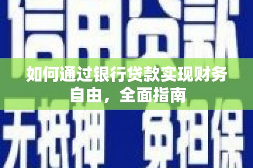 保靖如何通过银行贷款实现财务自由，全面指南
