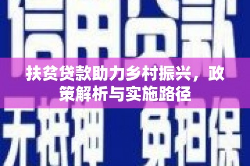 雨山扶贫贷款助力乡村振兴，政策解析与实施路径
