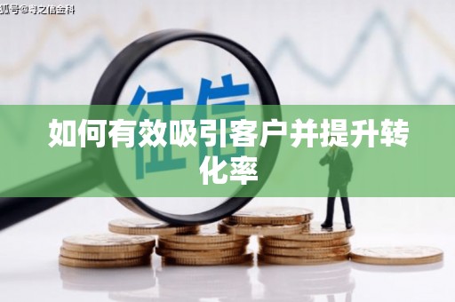 钦北如何有效吸引客户并提升转化率