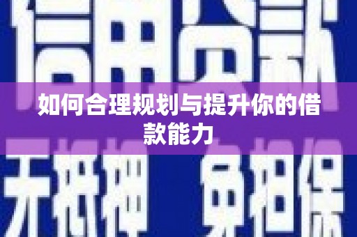 青神如何合理规划与提升你的借款能力