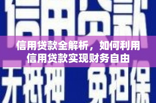 卓溪信用贷款全解析，如何利用信用贷款实现财务自由